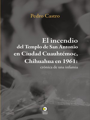 cover image of El incendio del templo de San Antonio en Ciudad Cuauhtémoc, Chihuahua en 1961